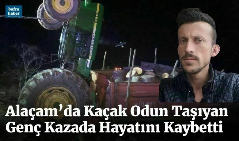 Alaçam’da Kaçak Odun TaşıyanGenç Kazada Hayatını Kaybetti - Samsun’un Alaçam ilçesinde kaçak odun taşıyan genç traktörün arasına sıkışarak hayatını kaybetti.