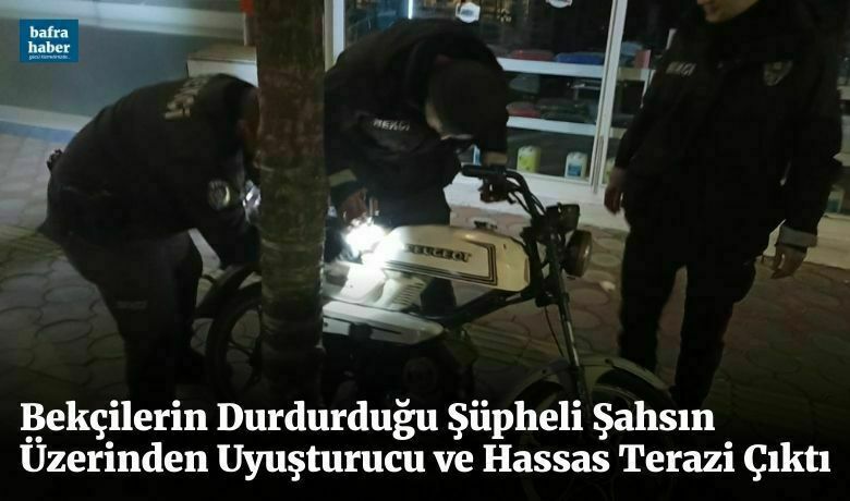 Bekçilerin Durdurduğu Şüpheli Şahsın Üzerinden Uyuşturucu Ve Hassas Terazi Çıktı