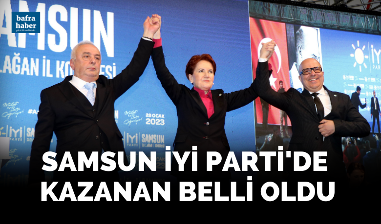 Samsun İYİ Parti'de kazanan belli oldu!