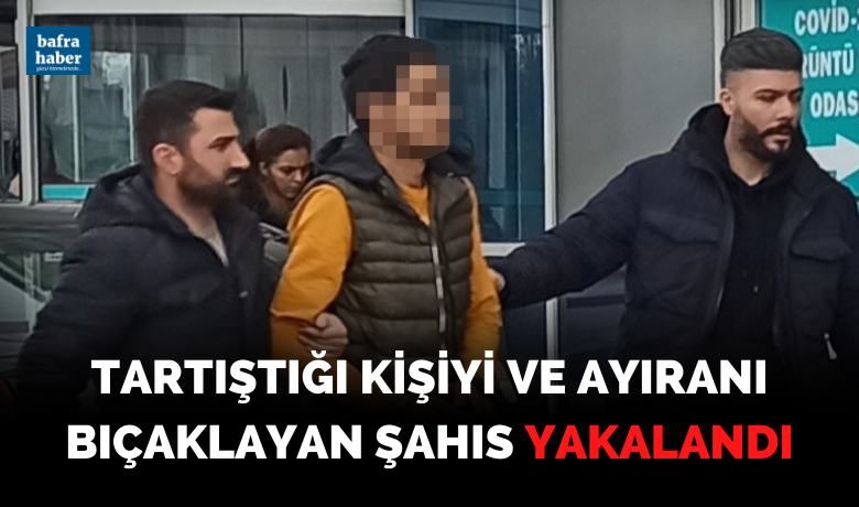 Tartıştığı kişiyi ve ayıranı bıçaklayan şahıs yakalandı!