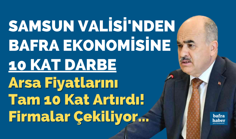 Samsun Valisinden Bafra Ekonomisine 10 Kat Darbe