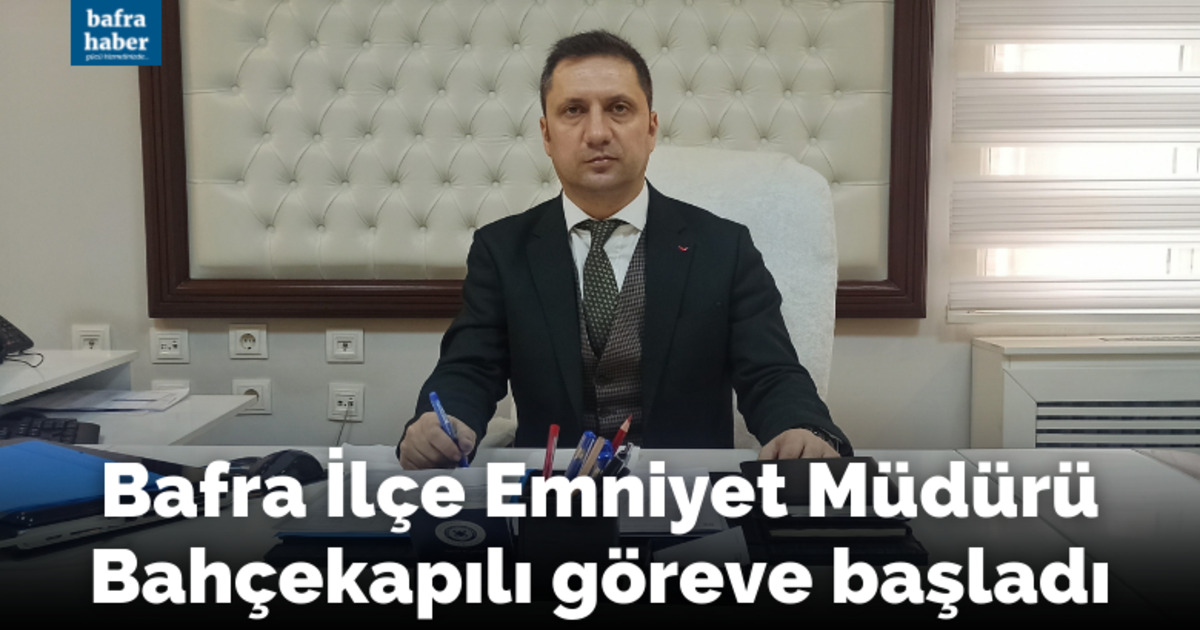 Bafra İlçe Emniyet Müdürü Öner Bahçekapılı göreve başladı