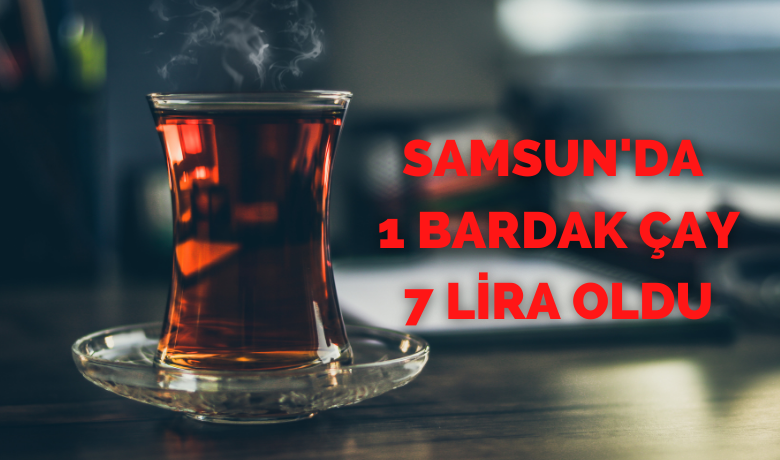 Samsun'da çay fiyatları zamlandı - Samsun’da yapılan son zamma göre kahvehanelerde 1 bardak çay 7 TL, çay ocaklarında ise 5 TL oldu.