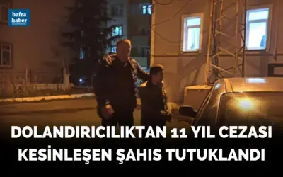 Dolandırıcılıktan 11 yıl cezası kesinleşen şahıs tutuklandı!