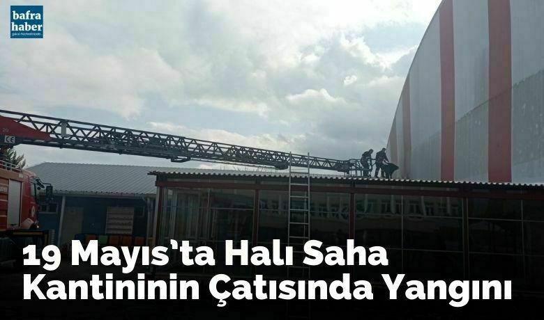 19 Mayıs’ta Halı Saha Kantininin Çatısında Yangını