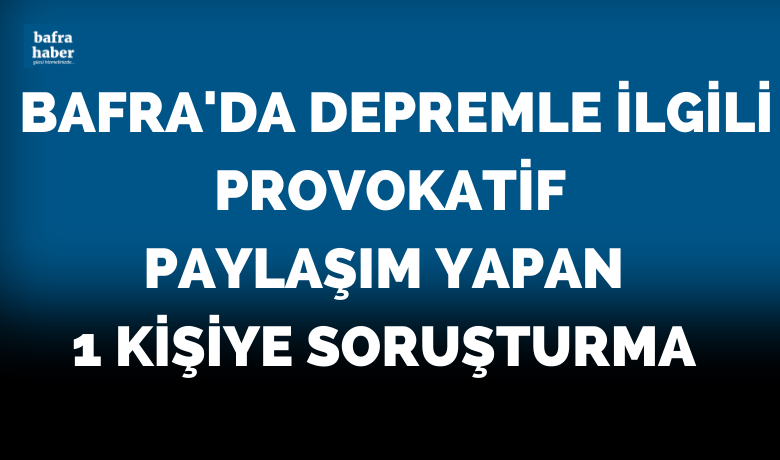 Bafra'da Depremle ilgili provokatifpaylaşım yapan 1 kişiye soruşturma - Samsun’un Bafra ilçesinde depremle ilgili provokatif paylaşım yapan bir kişi hakkında soruşturma başlatıldı.