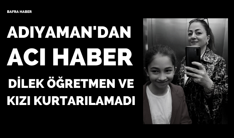 Dilek Öğretmen ve kızı kurtarılamadı