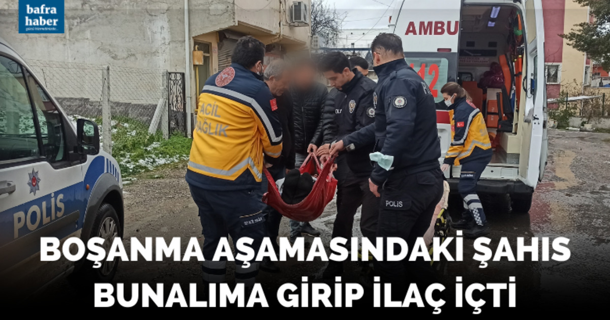 Bafra'da Boşanma aşamasındaki şahıs bunalıma girip ilaç içti