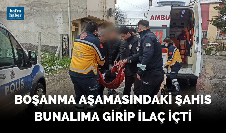 Bafra'da Boşanma aşamasındaki şahısbunalıma girip ilaç içti - Samsun’un Bafra ilçesinde boşanma aşamasındaki bir şahıs ilaç içerek intihara teşebbüs etti.