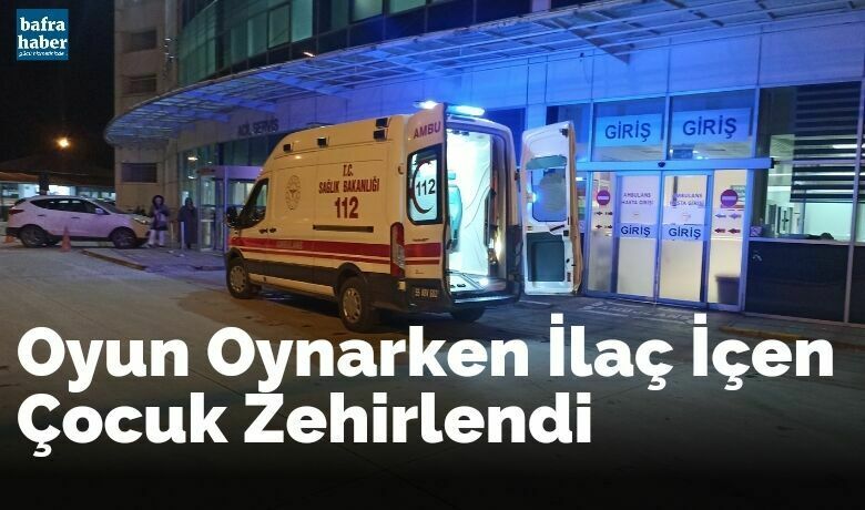 Oyun Oynarken İlaç İçen Çocuk Zehirlendi