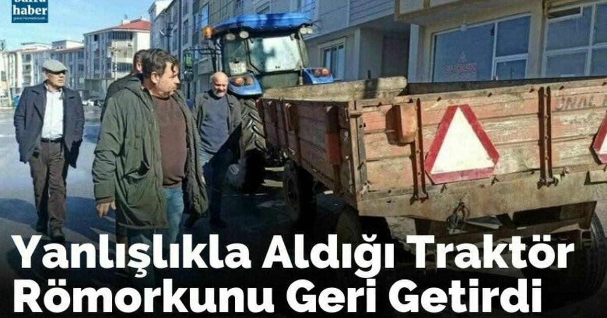 Yanlışlıkla aldığı traktör römorkunu geri getirdi