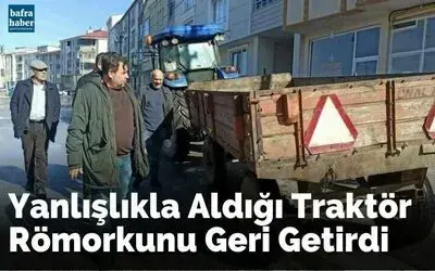 Yanlışlıkla aldığı traktör römorkunu geri getirdi