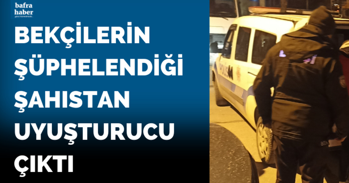 Bekçilerin şüphelendiği şahıstan uyuşturucu çıktı