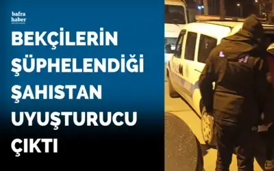 Bekçilerin şüphelendiği şahıstan uyuşturucu çıktı