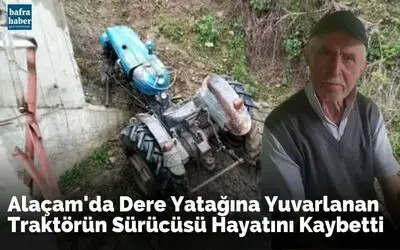 Alaçam'da dere yatağına yuvarlanan traktörün sürücüsü hayatını kaybetti