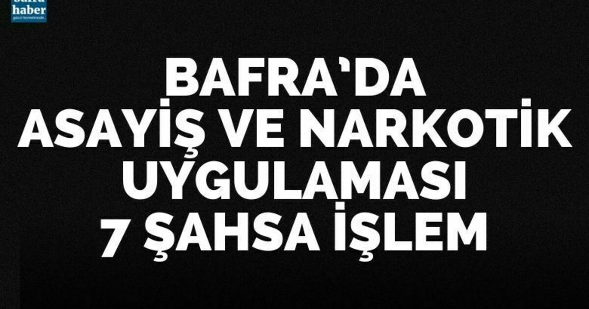 Bafra’da asayiş ve narkotik uygulaması: 7 şahsa işlem