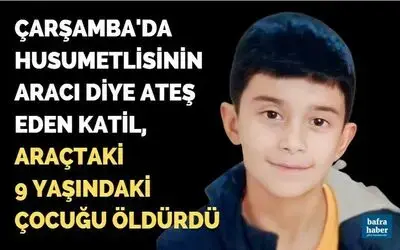 Çarşamba'da Husumetlisinin aracı diye ateş etti, araçtaki 9 yaşındaki çocuğu öldürdü