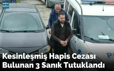 Kesinleşmiş hapis cezası bulunan 3 sanık tutuklandı