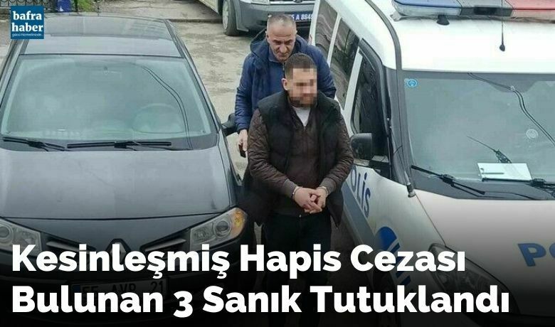 Kesinleşmiş hapis cezasıbulunan 3 sanık tutuklandı