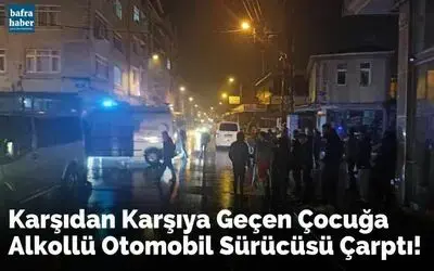 Karşıdan Karşıya Geçen Çocuğa Alkollü Otomobil Sürücüsü Çarptı
