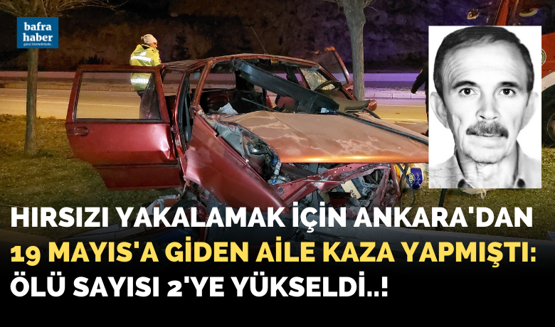 Hırsızı yakalamak için Ankara'dan 19 Mayıs'a gidenaile kaza yapmıştı: Ölü sayısı 2'ye yükseldi! - Samsun’da 27 Ocak’ta meydana gelen trafik kazasında ağır yaralanan yaşlı adam da hayatını kaybetti, ölü sayısı 2’ye yükseldi.