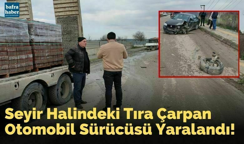 Seyir Halindeki Tıra Çarpan Otomobil Sürücüsü Yaralandı