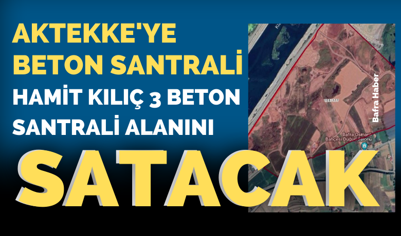 Aktekke’ye Beton Santrali - Bafra Belediyesi tarafından Aktekke sınırları içindeki alana 3 adet “BETON SANTRAL ALANI” kurulmasına karar verildi.