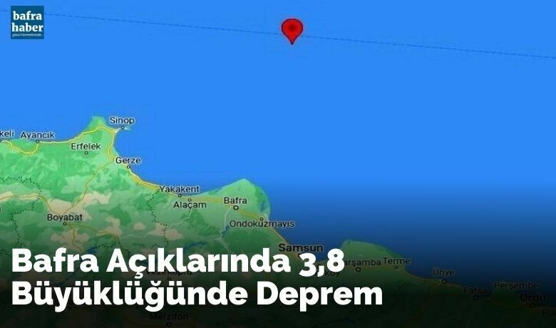 Bafra açıklarında 3,8’lik deprem - Samsun açıklarında Karadeniz’de 3,8 büyüklüğünde bir deprem meydana geldi.