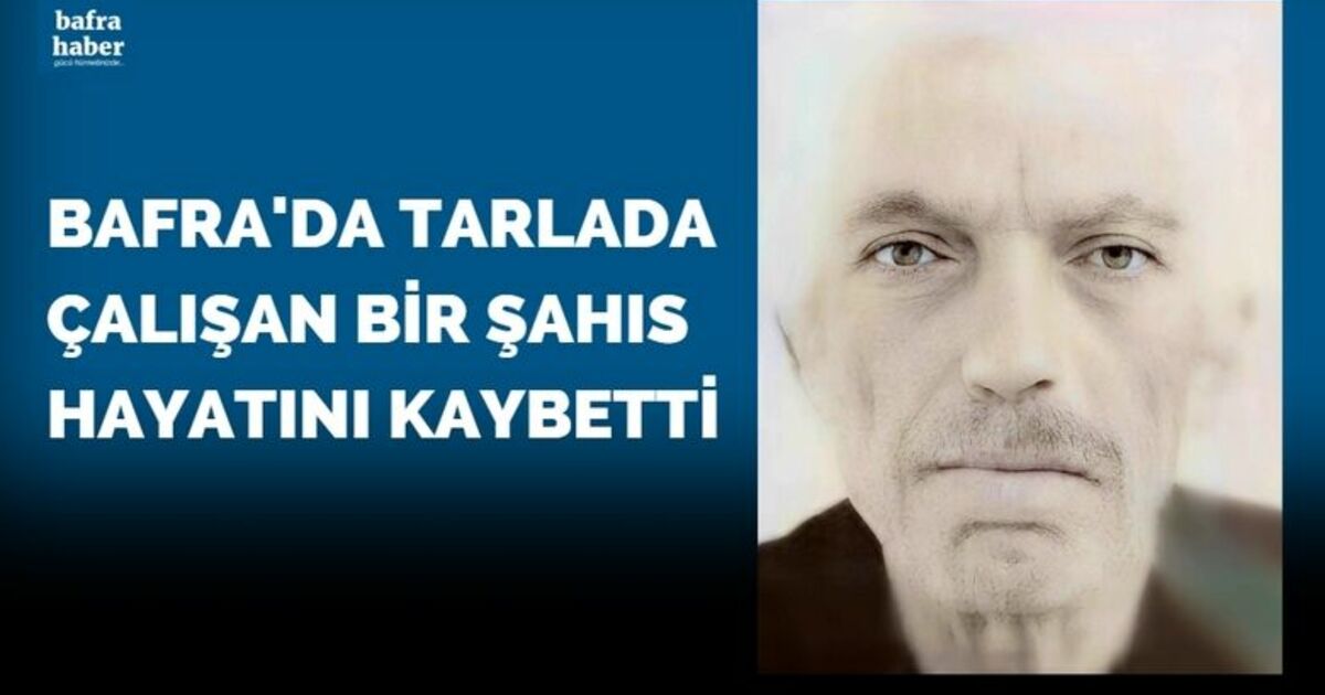 Bafra'da tarlada çalışan bir şahıs hayatını kaybetti