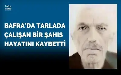 Bafra'da tarlada çalışan bir şahıs hayatını kaybetti