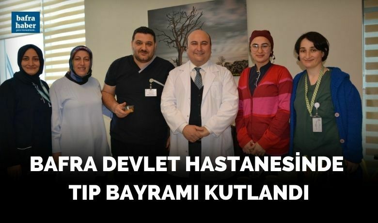 Bafra Devlet Hastanesinde Tıp Bayramı kutlandı - Samsun Bafra Devlet Hastanesinde 14 Mart Tıp Bayramı kutlandı.