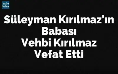 Vehbi Kırılmaz Vefat Etti
