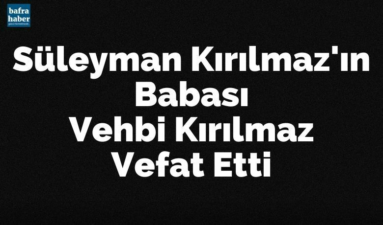 Vehbi Kırılmaz Vefat Etti - Süleyman Kırılmaz'ın babası Vehbi Kırılmaz vefat etti.