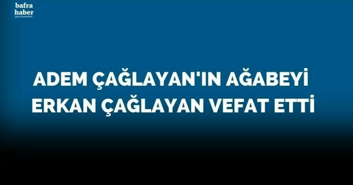 Erkan Çağlayan Vefat Etti 