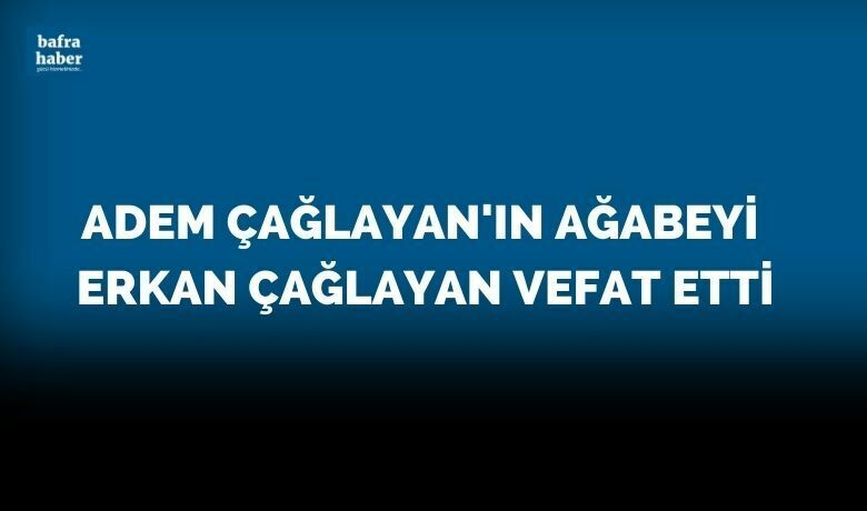 Erkan Çağlayan Vefat Etti  - Adem Çağlayan'ın ağabeyi Erkan Çağlayan vefat etti. 