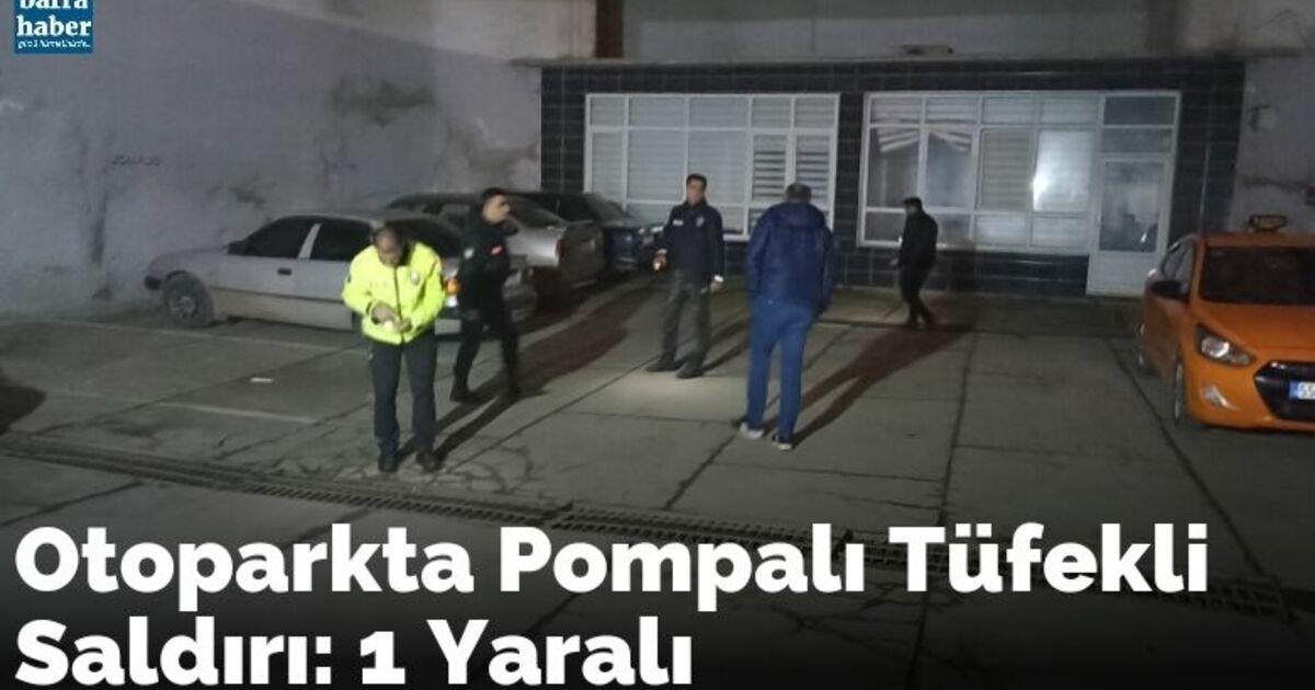 Otoparkta pompalı tüfekli saldırı: 1 yaralı