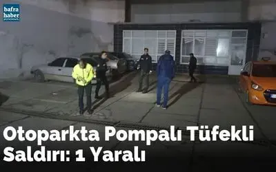 Otoparkta pompalı tüfekli saldırı: 1 yaralı