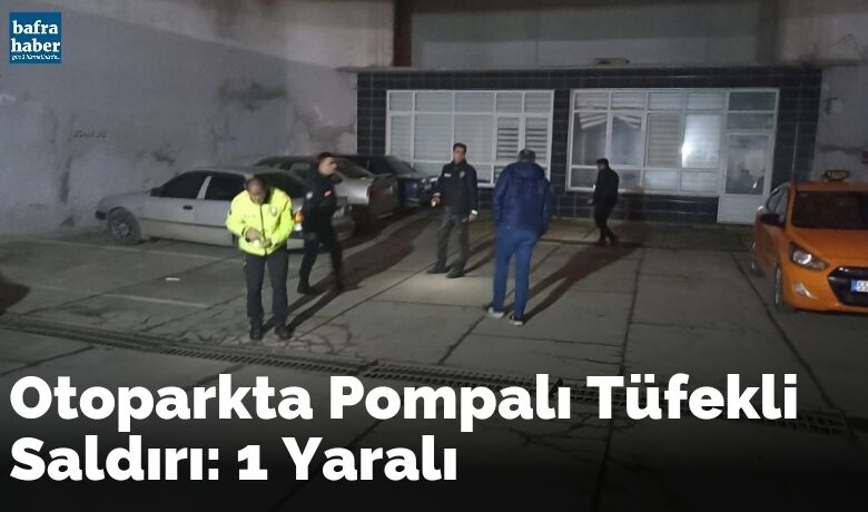 Otoparkta pompalı tüfekli saldırı: 1 yaralı