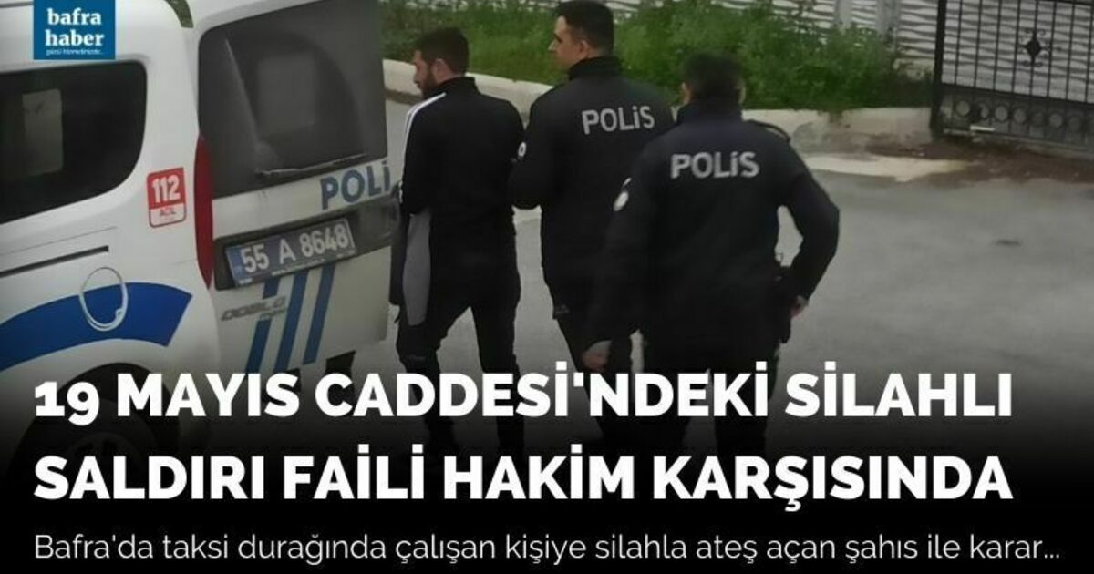 19 Mayıs Caddesi'ndeki silahlı saldırı faili hakim karşısında