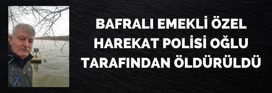 Surmanset bafrali emekli ozel harekat polisi oglu tarafindan olduruldu