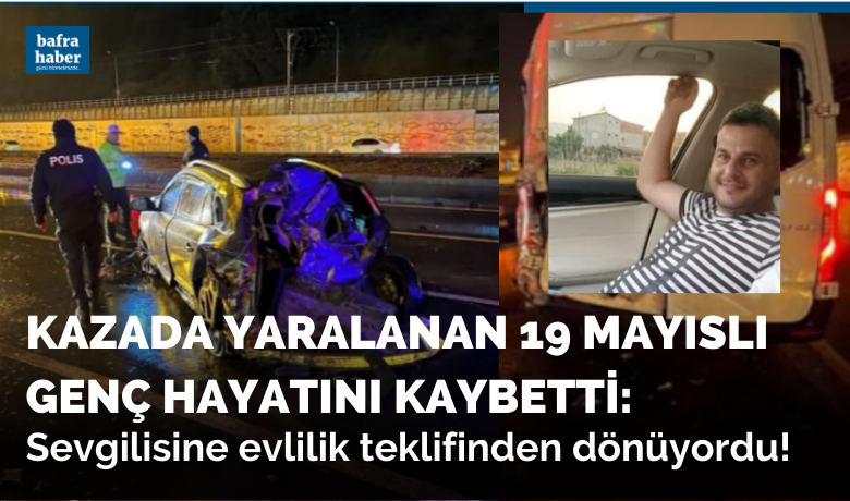 Kazada yaralanan 19 Mayıslı genç hayatını kaybetti
