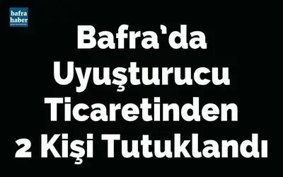 Bafra’da uyuşturucu ticaretinden 2 kişi tutuklandı