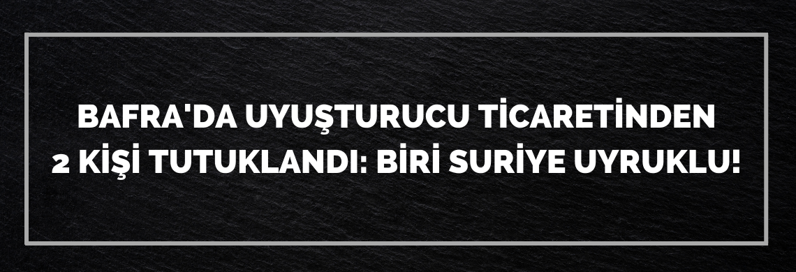 Surmanset bafra da uyusturucu ticaretinden 2 kisi tutuklandi