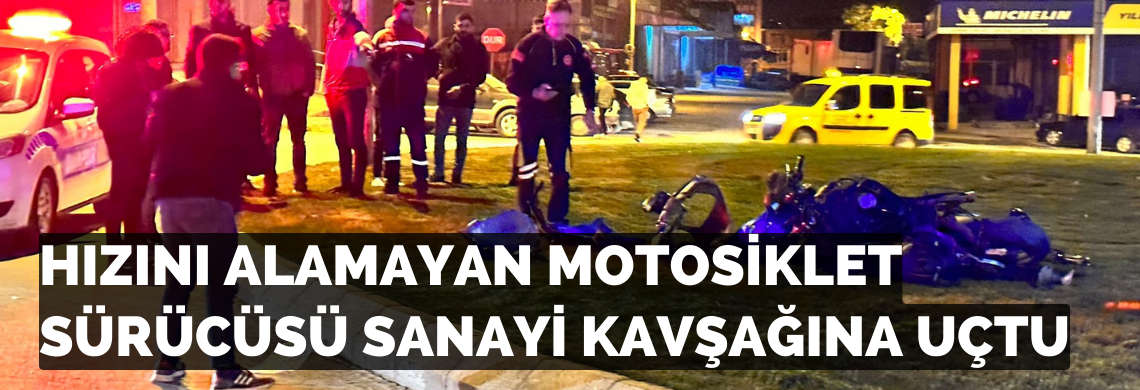 Surmanset hizini alamayan motosiklet surucusu sanayi kavsagina uctu 1 yarali