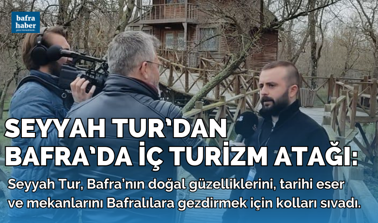 Seyyah Tur’dan Bafra’da İç Turizm Atağı!