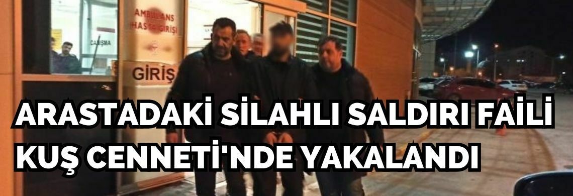 Surmanset silahli yaralama olayinin suphelisi kus cenneti nde yakalandi