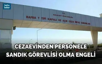 Bafra Cezaevinden Personele Sandık Görevlisi Olma Engeli 
