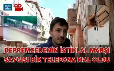 Depremzedenin İstiklal Marşı Saygısı bir telefona mal oldu
