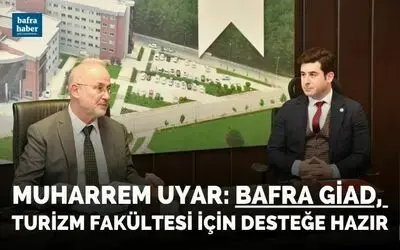 Muharrem Uyar: Bafra Giad, Turizm Fakültesi İçin Desteğe Hazır