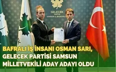 İş İnsanı Osman Sarı, Gelecek Partisi Samsun Milletvekili Aday Adayı Oldu